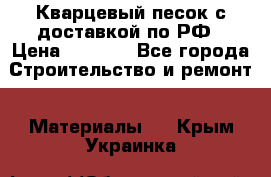  Кварцевый песок с доставкой по РФ › Цена ­ 1 190 - Все города Строительство и ремонт » Материалы   . Крым,Украинка